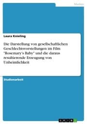 Cover von Die Darstellung von gesellschaftlichen Geschlechtsvorstellungen im Film 'Rosemary's Baby' und die daraus resultierende Erzeugung von Unheimlichkeit