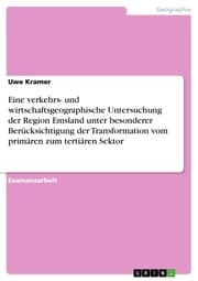Cover von Eine verkehrs- und wirtschaftsgeographische Untersuchung der Region Emsland unter besonderer Berücksichtigung der Transformation vom primären zum tertiären Sektor