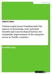 Cover von Vehicle-to-grid power fundamentals. The aspects of measuring costs, potential benefits and socio-technical barriers for sustainable improvement of the transport sector in Nordic countries