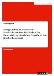 Cover von Deregulierung im deutschen Krankenhaussektor. Die Risiken der Einschränkung staatlicher Eingriffe in den Krankenhausmarkt