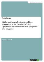 Cover von Kinder mit Lernschwächen und ihre Integration in die Gesellschaft. Die Dyskalkulie und seine Ursachen, Symptome und Diagnose