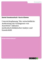 Cover von Unterrichtsplanung 'Die wirtschaftliche Ausbeutung der Gefangenen von Auschwitz' inklusive methodisch-didaktischer Analyse und Stundenbild