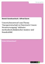 Cover von Unterrichtsentwurf zum Thema 'Energiewirtschaft in Österreich: Unsere Stromversorgung' inklusive methodisch-didaktischer Analyse und Stundenbild