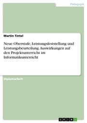 Cover von Neue Oberstufe, Leistungsfeststellung und Leistungsbeurteilung. Auswirkungen auf den Projektunterricht im Informatikunterricht