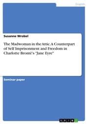Cover von The Madwoman in the Attic. A Counterpart of Self Imprisonment and Freedom in Charlotte Brontë's 'Jane Eyre'