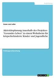 Cover von Aktivitätsplanung innerhalb des Projektes 'Gesundes Leben' in einem Wohnheim für körperbehinderte Kinder und Jugendliche