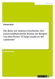 Cover von Die Reise zur anderen Geschichte. Der transversalhistorische Roman am Beispiel von Abel Posses 'El largo atardecer del caminante'