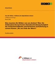 Cover von Was mussten die Wilden von uns denken? Über die Ambivalenz Georg Forsters Reisebeschreibung bezüglich der Zivilisationsdebatte und Hartmanns Aufarbeitung in seinem Roman 'Bis ans Ende der Meere'