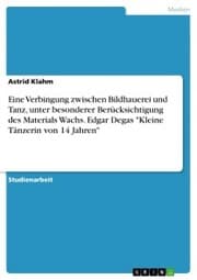 Cover von Eine Verbingung zwischen Bildhauerei und Tanz, unter besonderer Berücksichtigung des Materials Wachs. Edgar Degas 'Kleine Tänzerin von 14 Jahren'