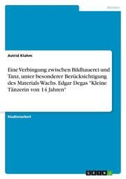 Cover von Eine Verbingung zwischen Bildhauerei und Tanz, unter besonderer Berücksichtigung des Materials Wachs. Edgar Degas 'Kleine Tänzerin von 14 Jahren'