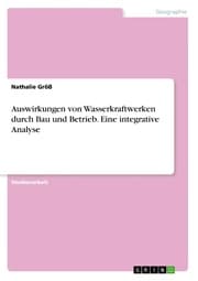 Cover von Auswirkungen von Wasserkraftwerken durch Bau und Betrieb. Eine integrative Analyse