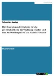Cover von Die Bedeutung der Helotie für die gesellschaftliche Entwicklung Spartas und ihre Auswirkungen auf die soziale Struktur