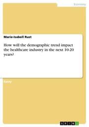 Cover von How will the demographic trend impact the healthcare industry in the next 10-20 years?