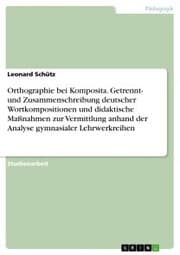 Cover von Orthographie bei Komposita. Getrennt- und Zusammenschreibung deutscher Wortkompositionen und didaktische Maßnahmen zur Vermittlung anhand der Analyse gymnasialer Lehrwerkreihen
