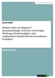 Cover von Ehrlich währt am längsten?! Zusammenhänge zwischen zweiseitiger Werbung, Glaubwürdigkeit und empfundener Attraktivität des beworbenen Produktes