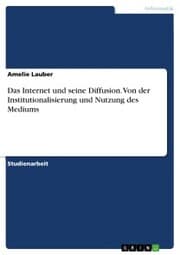 Cover von Das Internet und seine Diffusion. Von der Institutionalisierung und Nutzung des Mediums