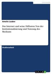 Cover von Das Internet und seine Diffusion. Von der Institutionalisierung und Nutzung des Mediums