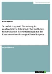 Cover von Sexualisierung und Einordnung in geschlechtliche Rollenbilder bei weiblichen Superhelden in Realverfilmungen für das Kino anhand zweier ausgewählter Beispiele