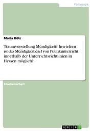 Cover von Traumvorstellung Mündigkeit? Inwiefern ist das Mündigkeitsziel von Politikunterricht innerhalb der Unterrichtsrichtlinien in Hessen möglich?
