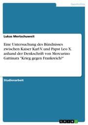 Cover von Eine Untersuchung des Bündnisses zwischen Kaiser Karl V. und Papst Leo X. anhand der Denkschrift von Mercurino Gattinara 'Krieg gegen Frankreich?'