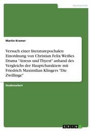 Cover von Versuch einer literaturepochalen Einordnung von Christian Felix Weißes Drama 'Atreus und Thyest' anhand des Vergleichs der Hauptcharaktere mit Friedrich Maximilian Klingers 'Die Zwillinge'