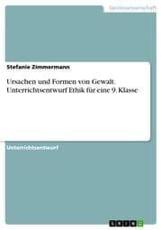 Cover von Ursachen und Formen von Gewalt. Unterrichtsentwurf Ethik für eine 9. Klasse