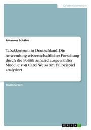 Cover von Tabakkonsum in Deutschland. Die Anwendung wissenschaftlicher Forschung durch die Politik anhand ausgewählter Modelle von Carol Weiss am Fallbeispiel analysiert
