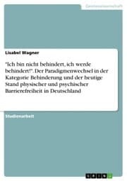 Cover von 'Ich bin nicht behindert, ich werde behindert!'. Der Paradigmenwechsel in der Kategorie Behinderung und der heutige Stand physischer und psychischer Barrierefreiheit in Deutschland