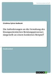 Cover von Die Anforderungen an die Gestaltung des lösungsorientierten Beratungsprozesses dargestellt an einem konkreten Beispiel