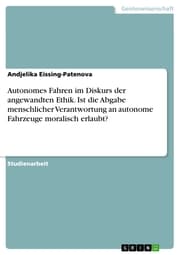 Cover von Autonomes Fahren im Diskurs der angewandten Ethik. Ist die Abgabe menschlicher Verantwortung an autonome Fahrzeuge moralisch erlaubt?