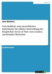 Cover von Vom Kollektiv zum menschlichen Individuum. Die (Rück-) Entwicklung der Borgdrohne Seven of Nine zum sozialen, emotionalen Menschen