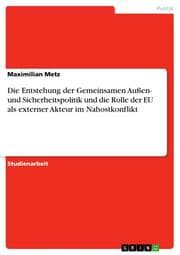 Cover von Die Entstehung der Gemeinsamen Außen- und Sicherheitspolitik und die Rolle der EU als externer Akteur im Nahostkonflikt