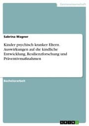 Cover von Kinder psychisch kranker Eltern. Auswirkungen auf die kindliche Entwicklung, Resilienzforschung und Präventivmaßnahmen