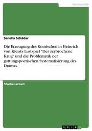 Cover von Die Erzeugung des Komischen in Heinrich von Kleists Lustspiel 'Der zerbrochene Krug' und die Problematik der gattungspoetischen Systematisierung des Dramas