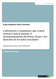 Cover von Cubrimiento y tratamiento que realizò noticias Caracol durante el desmantelamiento del Bronx, frente a los derechos de los niños rescatados