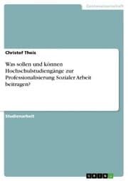 Cover von Was sollen und können Hochschulstudiengänge zur Professionalisierung Sozialer Arbeit beitragen?