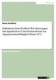 Cover von Diskutieren kein Problem! Wir überzeugen mit Argumenten (Unterrichtsentwurf zur Argumentationsfähigkeit Klasse 6/7)