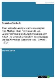 Cover von Eine kritische Analyse zur Monographie von Mathias Stein 'Der Konflikt um Alleinvertretung und Anerkennung in der UNO. Die deutsch-deutschen Beziehungen zu den Vereinten Nationen von 1949 bis 1973'