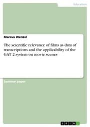 Cover von The scientific relevance of films as data of transcriptions and the applicability of the GAT 2 system on movie scenes