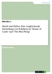 Cover von Macht und Pathos. Eine vergleichende Darstellung von Politikern in 'House of Cards' und 'The West Wing'
