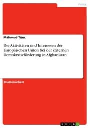 Cover von Die Aktivitäten und Interessen der Europäischen Union bei der externen Demokratieförderung in Afghanistan