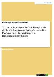 Cover von Verein vs. Kapitalgesellschaft. Komplexität der Rechtsformen und Rechtsformwahl im Profisport und Entwicklung von Handlungsempfehlungen