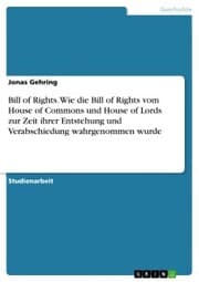 Cover von Bill of Rights. Wie die Bill of Rights vom House of Commons und House of Lords zur Zeit ihrer Entstehung und Verabschiedung wahrgenommen wurde