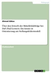 Cover von Über den Erwerb der Mittelfeldabfolge bei DaF-/DaZ-Lernern. Ein Ansatz in Orientierung am Stellungsfeldermodell