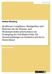 Cover von Healthcare Compliance. Richtgrößen und Kriterien für die Pharma- und Medizinprodukteunternehmen zur Festlegung des Fair-Market-Value für Honorarzahlungen an ÄrztInnen mit Sitz in Deutschland