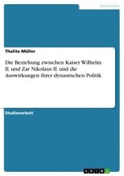 Cover von Die Beziehung zwischen Kaiser Wilhelm II. und Zar Nikolaus II. und die Auswirkungen ihrer dynastischen Politik