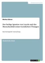 Cover von Der heilige Ignatius von Loyola und das Menschenbild seiner Geistlichen Übungen