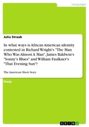 Cover von In what ways is African American identity contested in Richard Wright's 'The Man Who Was Almost A Man', James Baldwin's 'Sonny's Blues' and William Faulkner's 'That Evening Sun'?
