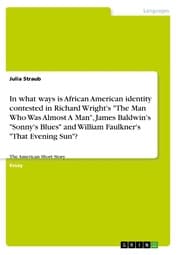 Cover von In what ways is African American identity contested in Richard Wright's 'The Man Who Was Almost A Man', James Baldwin's 'Sonny's Blues' and William Faulkner's 'That Evening Sun'?