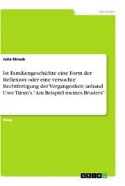 Cover von Ist Familiengeschichte eine Form der Reflexion oder eine versuchte Rechtfertigung der Vergangenheit anhand Uwe Timm's 'Am Beispiel meines Bruders'